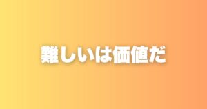 難しい問題ほど価値がある。目の前の壁を大事に扱うべき理由