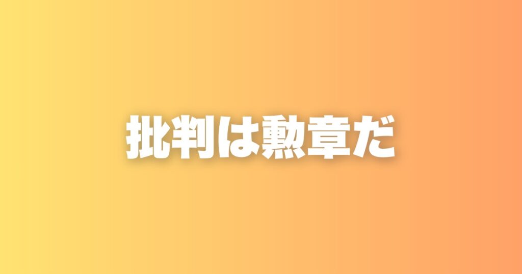 批判されることは悪いことじゃない。むしろ突き抜けている証拠