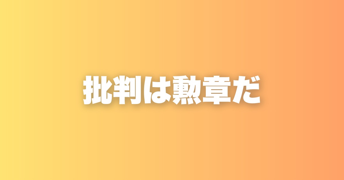 批判されることは悪いことじゃない。むしろ突き抜けている証拠