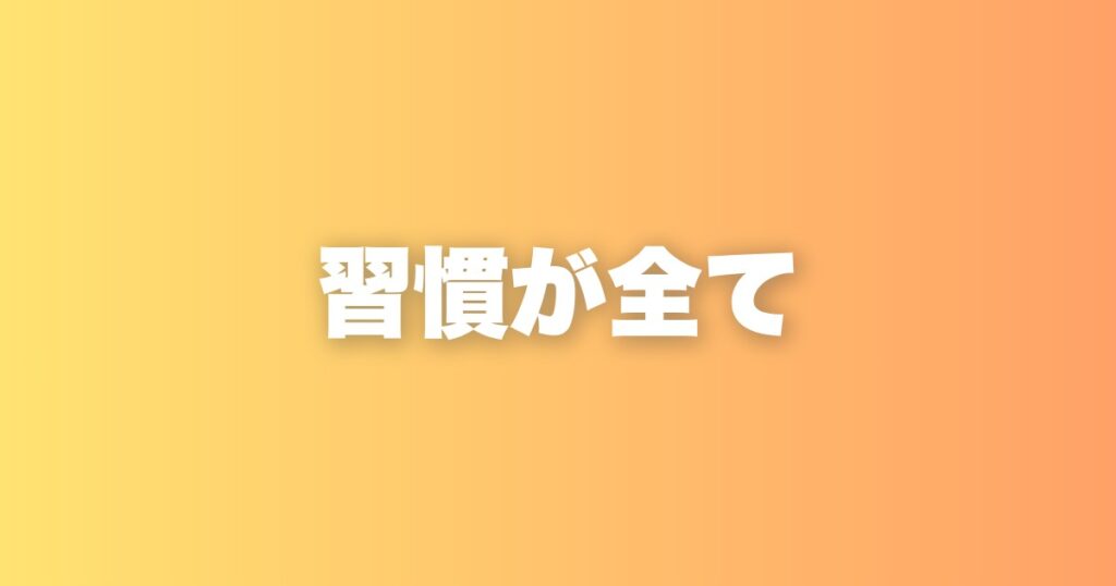 習慣化さえできれば、理想の自分になることは難しくない本当の理由
