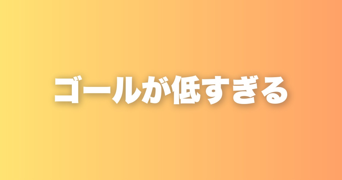 9割の人はゴール設定が低い。高く設定するだけで人生は変わる