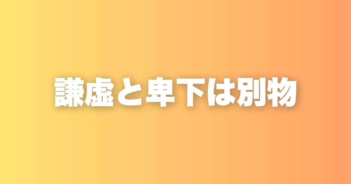 謙虚と卑下は別物だ。自信があるからこそ、人は謙虚になれる