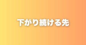 下がり続ける先