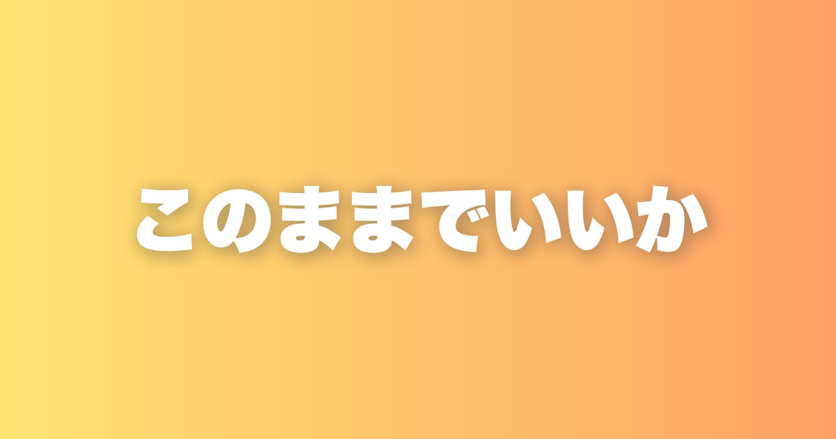 このままでいいか
