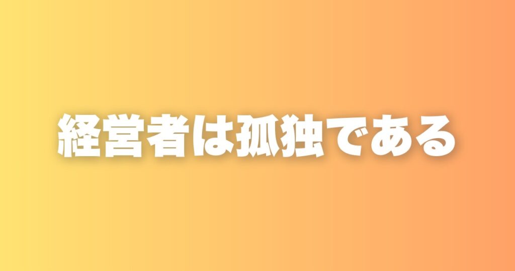 経営者が孤独なのは構造的な必然。その向き合い方と処方箋を話します