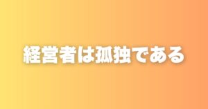 経営者が孤独なのは構造的な必然。その向き合い方と処方箋を話します